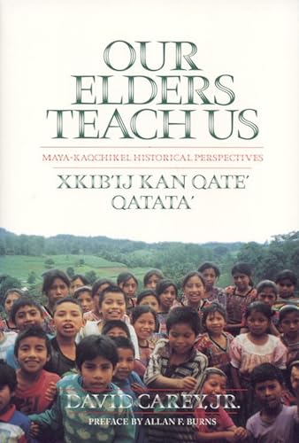 Beispielbild fr Our Elders Teach Us : Maya-Kaqchikel Historical Perspectives (Contemporary American Indian Studies) zum Verkauf von Midtown Scholar Bookstore