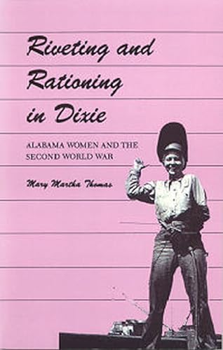 Imagen de archivo de Riveting and Rationing in Dixie: Alabama Women and the Second World War a la venta por Midtown Scholar Bookstore