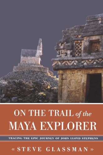 Stock image for On the Trail of the Maya Explorer: Tracing the Epic Journey of John Lloyd Stephens for sale by Shadetree Rare Books