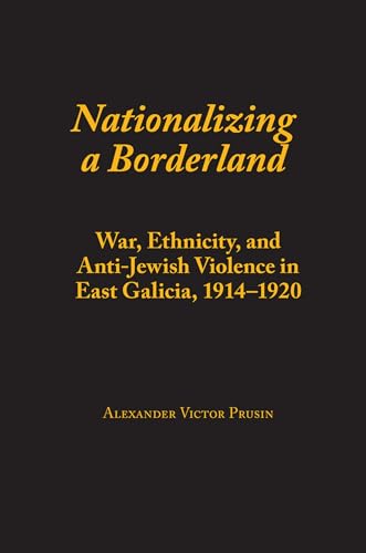 9780817314590: Nationalizing A Borderland: War, Ethnicity, And Anti-Jewish Violence In East Galicia, 1914-1920