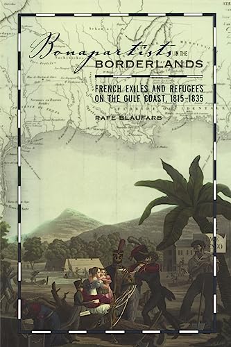 Beispielbild fr Bonapartists in the Borderlands: French Exiles and Refugees on the Gulf Coast, 1815-1835 zum Verkauf von Goodwill
