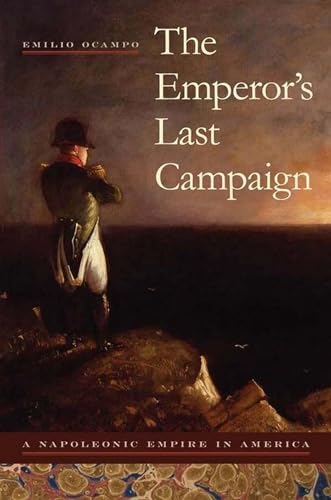 Imagen de archivo de The Emperor's Last Campaign: A Napoleonic Empire in America (Atlantic Crossings) a la venta por HPB-Red