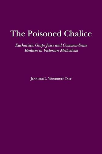 Stock image for The Poisoned Chalice: Eucharistic Grape Juice and Common-Sense Realism in Victorian Methodism (Religion and American Culture) for sale by Midtown Scholar Bookstore