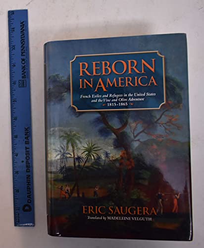9780817317232: Reborn in America: French Exiles and Refugees in the United States and the Vine and Olive Adventure, 1815-1865 (Atlantic Crossings)