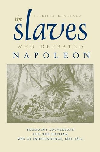 9780817317324: The Slaves Who Defeated Napoleon: Toussaint Louverture and the Haitian War of Independence, 1801–1804 (Atlantic Crossings)