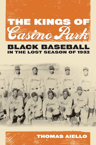 Stock image for The Kings of Casino Park: Black Baseball in the Lost Season of 1932 [Hardcover] Aiello Ph.D., Dr. Thomas for sale by Sparrow Reads