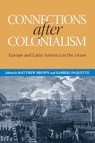 Beispielbild fr Connections after Colonialism: Europe and Latin America in the 1820s (Atlantic Crossings) zum Verkauf von Sequitur Books