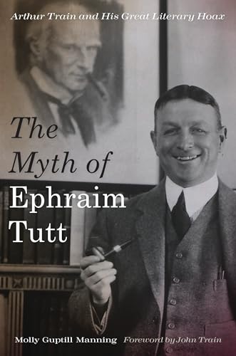 Stock image for The Myth of Ephraim Tutt: Arthur Train and His Great Literary Hoax for sale by Glands of Destiny First Edition Books