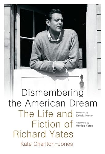 Stock image for DISMEMBERING THE AMERICAN DREAM. The Life and Fiction of Richard Yates. Foreword by Dewitt Henry. Afterword by Monica Yates. for sale by Hay Cinema Bookshop Limited