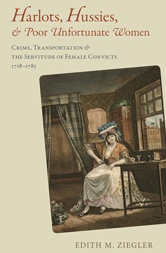 9780817318260: Harlots, Hussies, and Poor Unfortunate Women: Crime, Transportation, and the Servitude of Female Convicts, 1718-1783 (Atlantic Crossings)