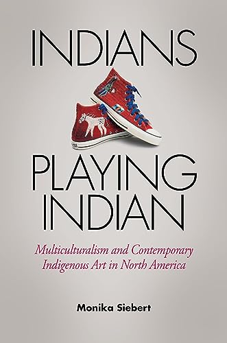 Beispielbild fr Indians Playing Indian: Multiculturalism and Contemporary Indigenous Art in North America zum Verkauf von Hafa Adai Books