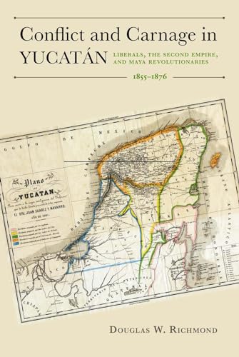 Beispielbild fr Conflict and Carnage in Yucatn. Liberals, the Second Empire, and Maya Revolutionaries 1855 - 1876. zum Verkauf von Plurabelle Books Ltd