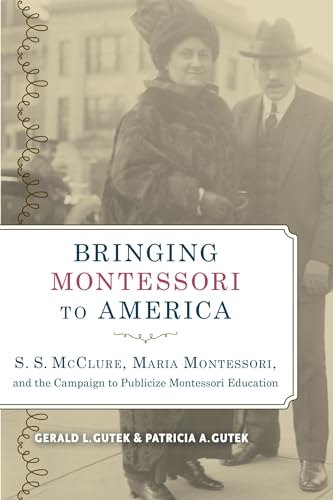 Stock image for Bringing Montessori to America: S. S. McClure, Maria Montessori, and the Campaign to Publicize Montessori Education for sale by Midtown Scholar Bookstore