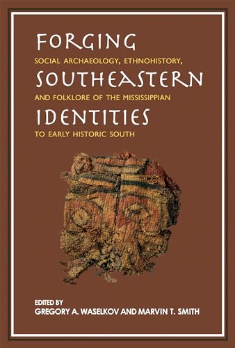 Beispielbild fr Forging Southeastern Identities: Social Archaeology, Ethnohistory, and Folklore of the Mississippian to Early Historic South zum Verkauf von More Than Words