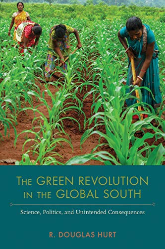 Stock image for The Green Revolution in the Global South: Science, Politics, and Unintended Consequences (NEXUS: New Histories of Science. Technology, the Environment, Agriculture, and Medicine) for sale by Textbooks_Source