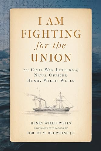 Imagen de archivo de I Am Fighting for the Union: The Civil War Letters of Naval Officer Henry Willis Wells (Maritime Currents: History and Archaeology) a la venta por Midtown Scholar Bookstore
