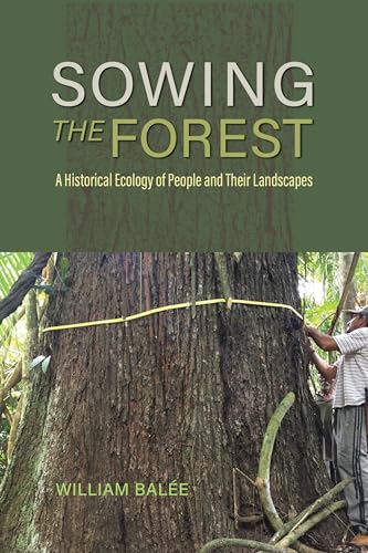 Stock image for Sowing the Forest: A Historical Ecology of People and Their Landscapes for sale by Books From California