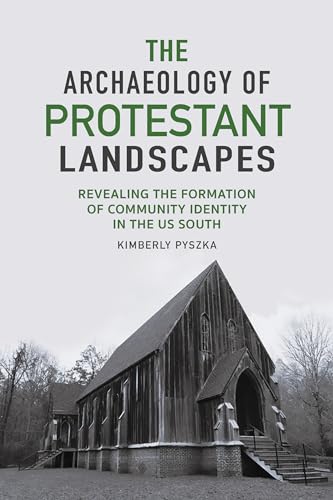 Stock image for The Archaeology of Protestant Landscapes: Revealing the Formation of Community Identity in the US South (Archaeology of the American South: New Directions and Perspectives) for sale by Books From California