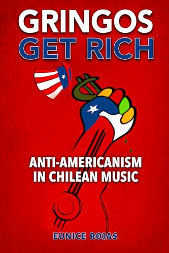 Beispielbild fr Gringos Get Rich: Anti-Americanism in Chilean Music zum Verkauf von Books From California