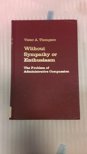Without sympathy or enthusiasm: The problem of administrative compassion (9780817348250) by Thompson, Victor Alexander