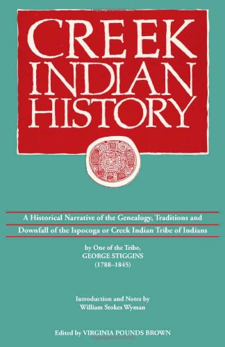 9780817350017: Creek Indian History: A Historical Narrative of the Genealogy, Traditions and Downfall of the Ispocoga or Creek Indian Tribe of Indians by One of the Tribe, George Stiggins (1788-1845)