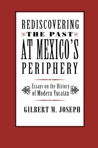 Beispielbild fr Rediscovering the Past at Mexico's Periphery: Essays on the History of Modern Yucatan zum Verkauf von Anybook.com