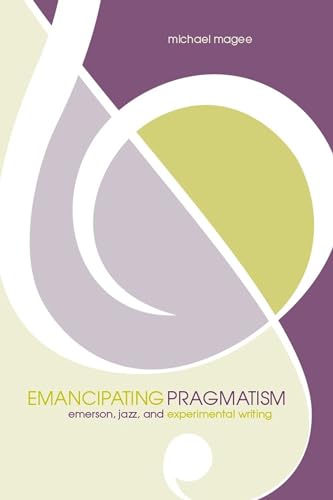 Stock image for Emancipating Pragmatism: Emerson, Jazz, & Experimental Writing. for sale by Powell's Bookstores Chicago, ABAA