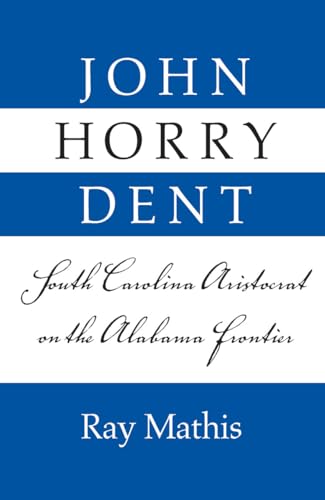9780817351168: John Horry Dent: South Carolina Aristocrat on the Alabama Frontier: South Carolina Aristocrat On Alabama Frontier