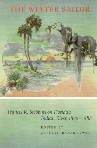 Stock image for The Winter Sailor: Francis R. Stebbins on Floridas Indian River, 1878-1888 (Fire Ant Books) for sale by Ebooksweb