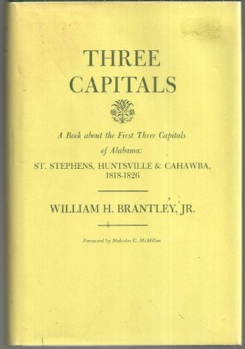 9780817352318: Three Capitals: A Book About the First Three Capitals of Alabama-St.Stephens, Huntsville and Cahawba, 1818-26