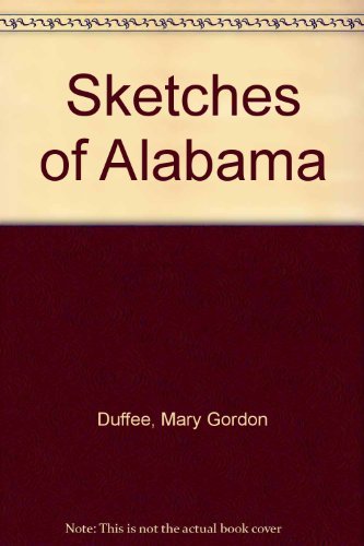 Mary Gordon Duffee's Sketches of Alabama. Being an Account of the Journey from Tuscaloosa to Blou...