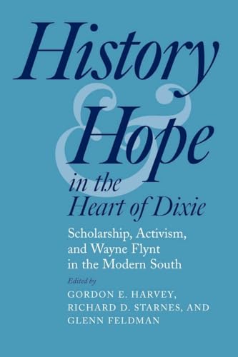 Beispielbild fr History and Hope in the Heart of Dixie: Scholarship, Activism, and Wayne Flynt in the Modern South zum Verkauf von Ergodebooks