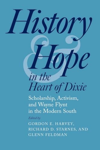 Imagen de archivo de History and Hope in the Heart of Dixie: Scholarship, Activism, and Wayne Flynt in the Modern South a la venta por Ergodebooks