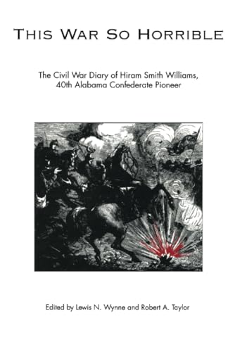 Beispielbild fr This War So Horrible: The Civil War Diary of Hiram Smith Williams, 40th Alabama Confederate Pioneer zum Verkauf von A Book By Its Cover