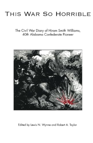 Imagen de archivo de This War So Horrible: The Civil War Diary of Hiram Smith Williams, 40th Alabama Confederate Pioneer a la venta por A Book By Its Cover