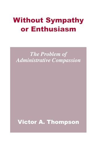 Without Sympathy or Enthusiasm: The Problem of Administrative Compassion (9780817354343) by Thompson, Victor A.