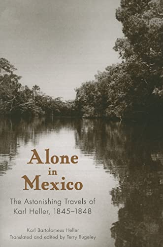 Imagen de archivo de Alone in Mexico: The Astonishing Travels of Karl Heller, 1845-184 a la venta por Hawking Books