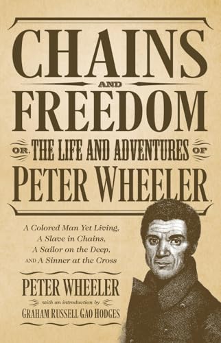 Beispielbild fr Chains and Freedom: Or, The Life and Adventures of Peter Wheeler, A Colored Man Yet Living. A Slave in Chains, A Sailor on the Deep, and A Sinner at the Cross zum Verkauf von Ergodebooks