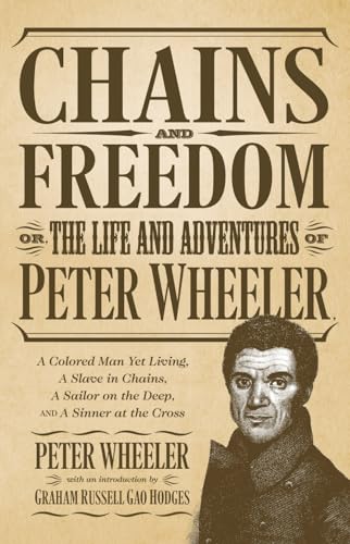 Imagen de archivo de Chains and Freedom: Or, The Life and Adventures of Peter Wheeler, A Colored Man Yet Living. A Slave in Chains, A Sailor on the Deep, and A Sinner at the Cross a la venta por Ergodebooks