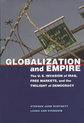 9780817355623: Globalization and Empire: The U.S. Invasion of Iraq, Free Markets, and the Twilight of Democracy (Rhetoric, Culture, and Social Critique)