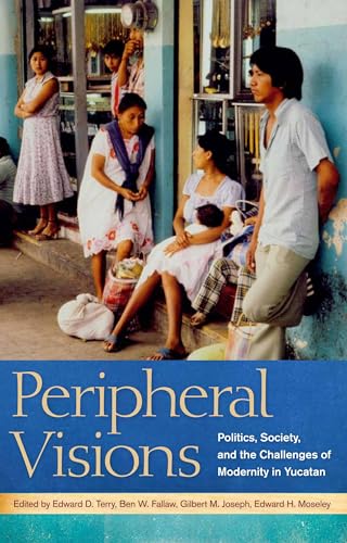 Imagen de archivo de Peripheral Visions: Politics, Society, and the Challenges of Modernity in Yucatan a la venta por ThriftBooks-Atlanta