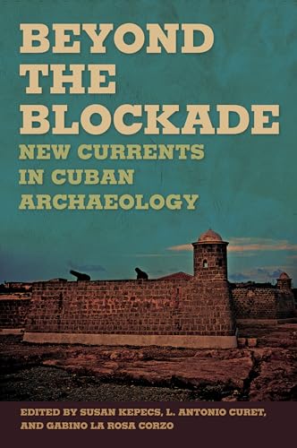 Stock image for Beyond the Blockade: New Currents in Cuban Archaeology (Caribbean Archaeology and Ethnohistory) for sale by Midtown Scholar Bookstore