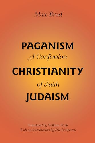 Paganism-christianity-judaism: A Confession of Faith: Vol 1 - Brod, Max/ Wolfe, William (Translator)/ Gottgetreu, Eric (Foreward By)