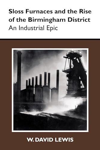 Stock image for Sloss Furnaces and the Rise of the Birmingham District: An Industrial Epic (History Amer Science & Technol) for sale by Midtown Scholar Bookstore