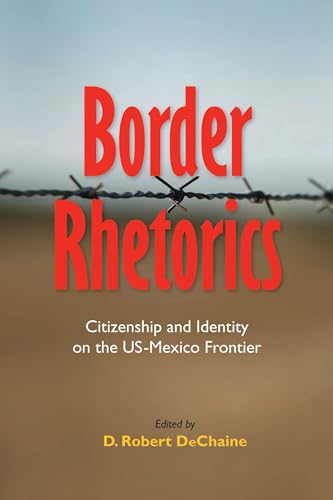 Stock image for Border Rhetorics: Citizenship and Identity on the US-Mexico Frontier (Rhetoric, Culture, and Social Critique) for sale by Book Alley