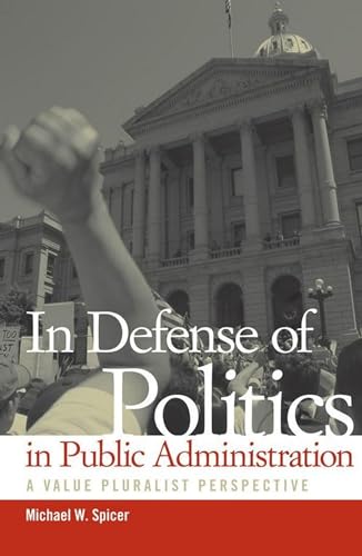 9780817357962: In Defense of Politics in Public Administration: A Value Pluralist Perspective (Public Administration: Criticism and Creativity)