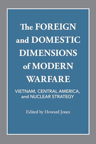Beispielbild fr The Foreign and Domestic Dimensions of Modern Warfare: Vietnam, Central America, and Nuclear Strategy zum Verkauf von Revaluation Books