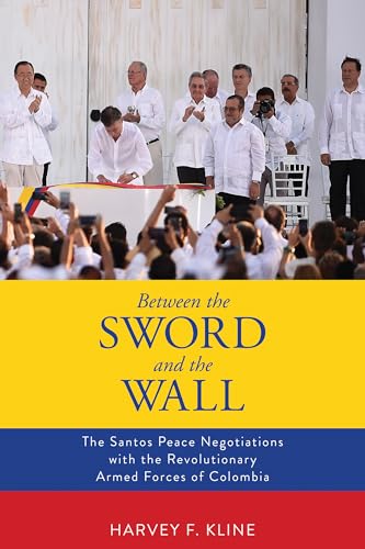 Beispielbild fr Between the Sword and the Wall : The Santos Peace Negotiations with the Revolutionary Armed Forces of Colombia zum Verkauf von Better World Books