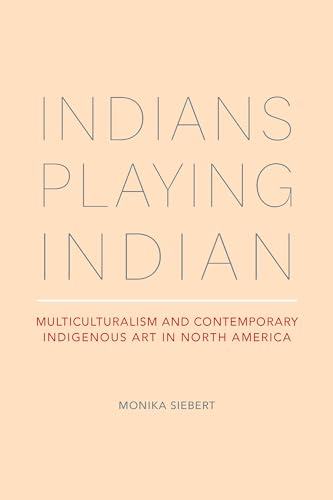 Beispielbild fr Indians Playing Indian: Multiculturalism and Contemporary Indigenous Art in North America zum Verkauf von Midtown Scholar Bookstore