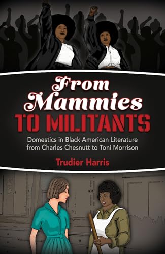 Stock image for From Mammies to Militants: Domestics in Black American Literature from Charles Chesnutt to Toni Morrison for sale by Books From California